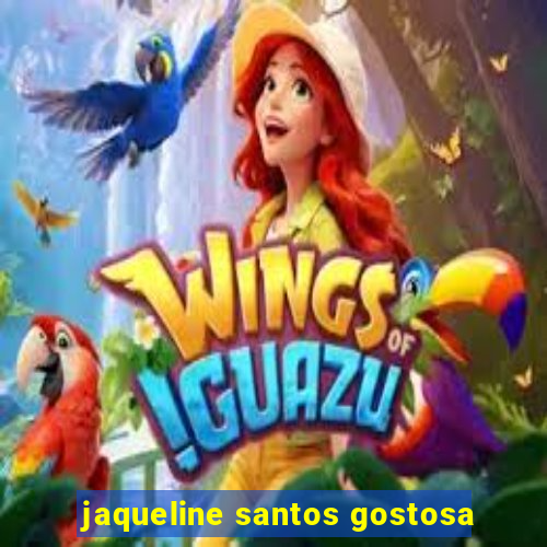 jaqueline santos gostosa